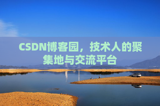 CSDN博客园，技术人的聚集地与交流平台